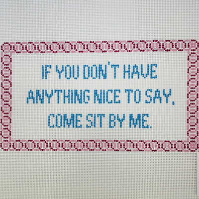 Don't Have Anything Nice to Say? Come Sit by Me needlepoint canvas - Bargello Needlepoint