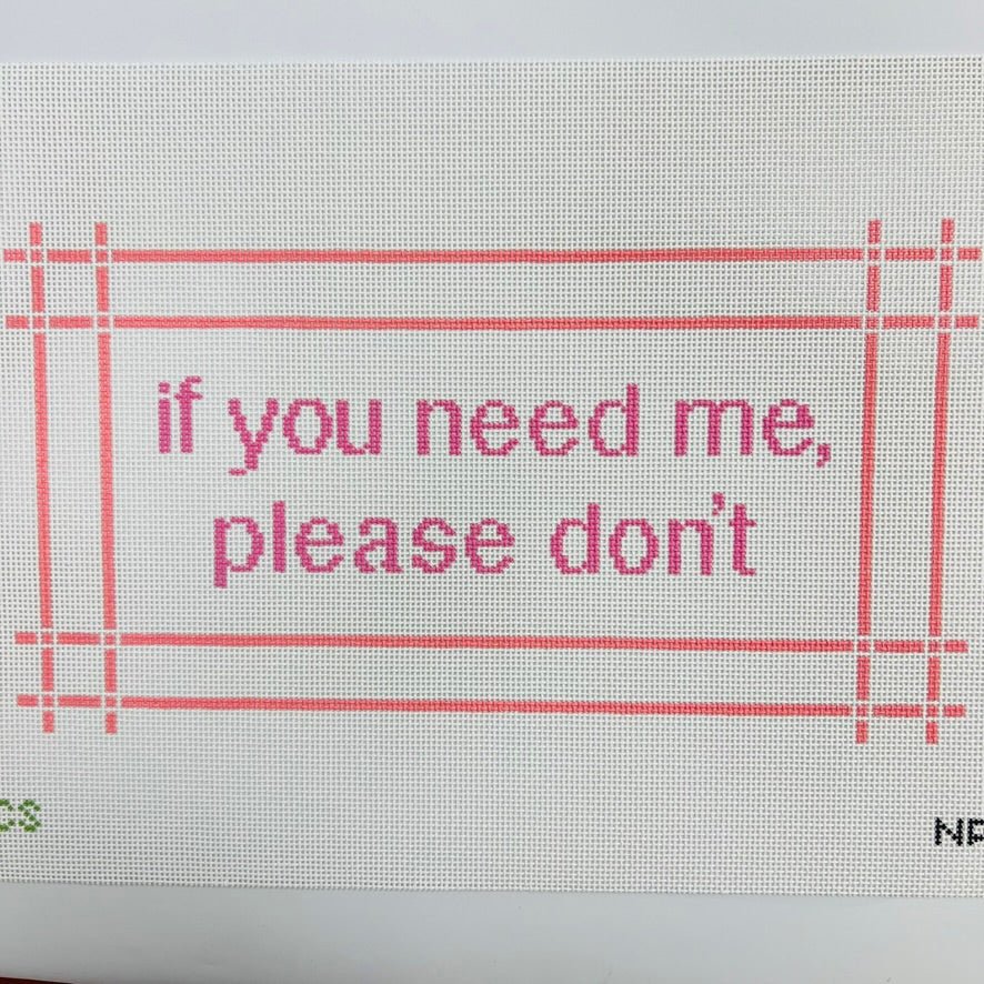 if you need me, please don't needlepoint canvas - Bargello Needlepoint