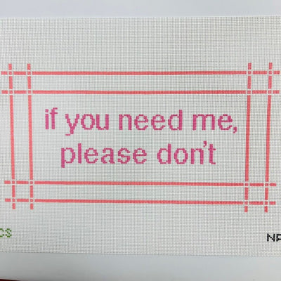 if you need me, please don't needlepoint canvas - Bargello Needlepoint