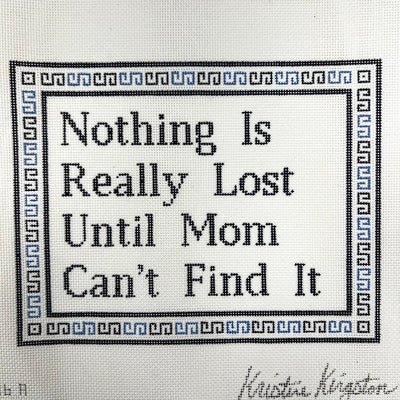 Nothing is Lost Until Mom Can't Find it in Blue needlepoint canvas - Bargello Needlepoint